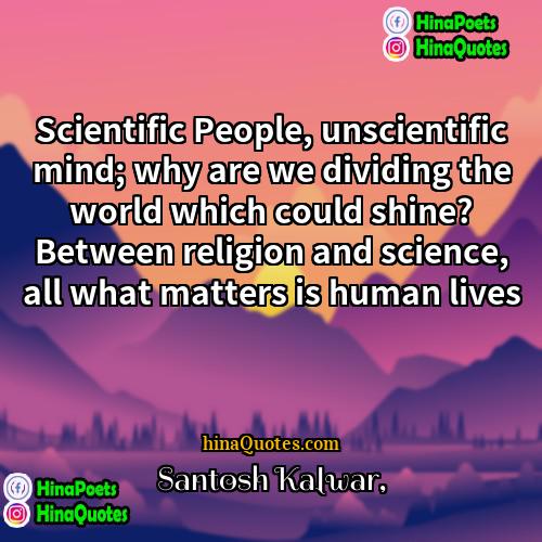 Santosh Kalwar Quotes | Scientific People, unscientific mind; why are we